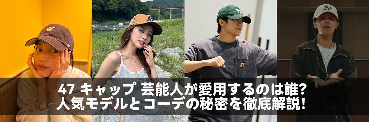 47 キャップ 芸能人が愛用するのは誰？人気モデルとコーデの秘密を徹底解説！