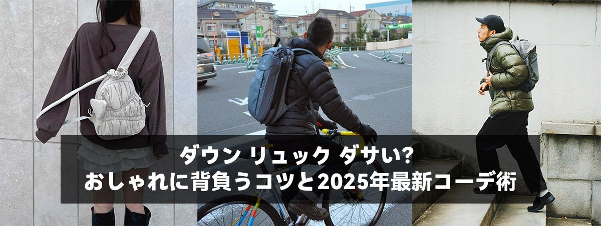 ダウン リュック ダサい?おしゃれに背負うコツと2025年最新コーデ術