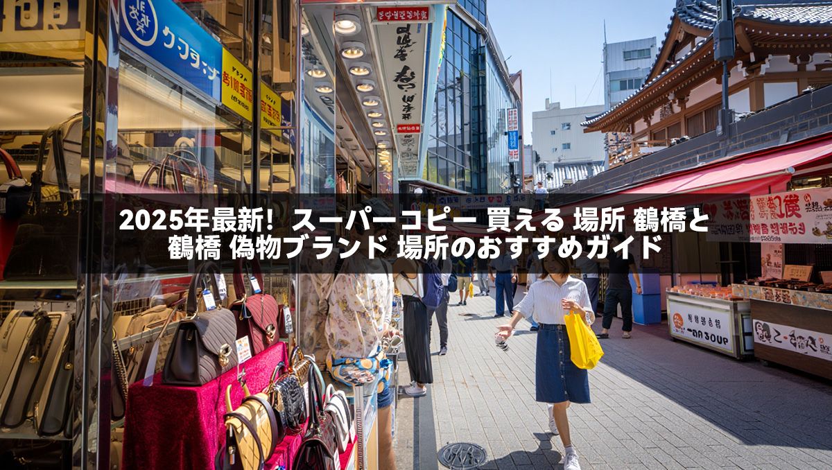 2025年最新！スーパーコピー 買える 場所 鶴橋と鶴橋 偽物ブランド 場所のおすすめガイド