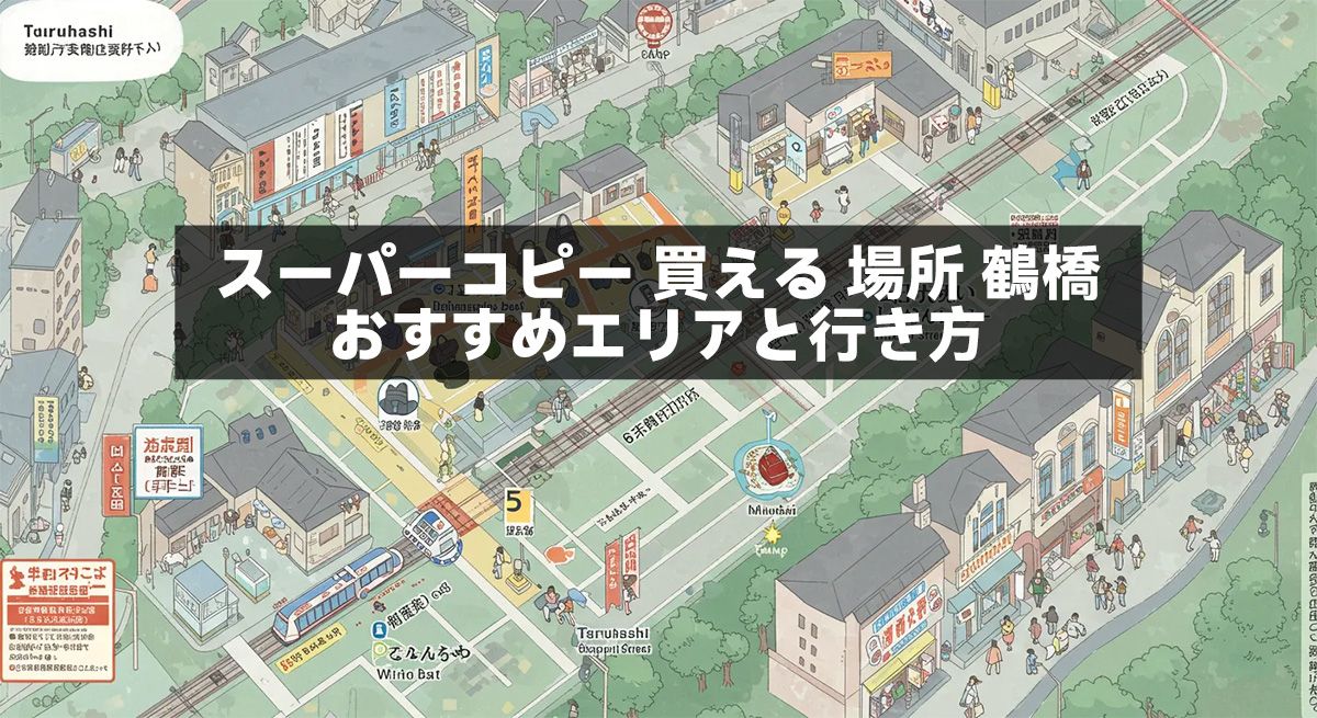 スーパーコピー 買える 場所 鶴橋：おすすめエリアと行き方